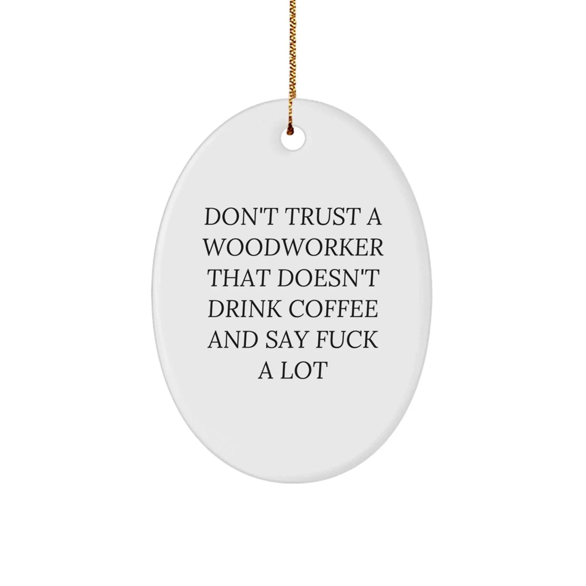 Funny Woodworker Gifts, Oval Ornament for Woodworker Friends, Christmas Unique Gifts from 'Don't Trust A Woodworker That Doesn't Drink Coffee And Say F--k A Lot', Cute Wooden Decor