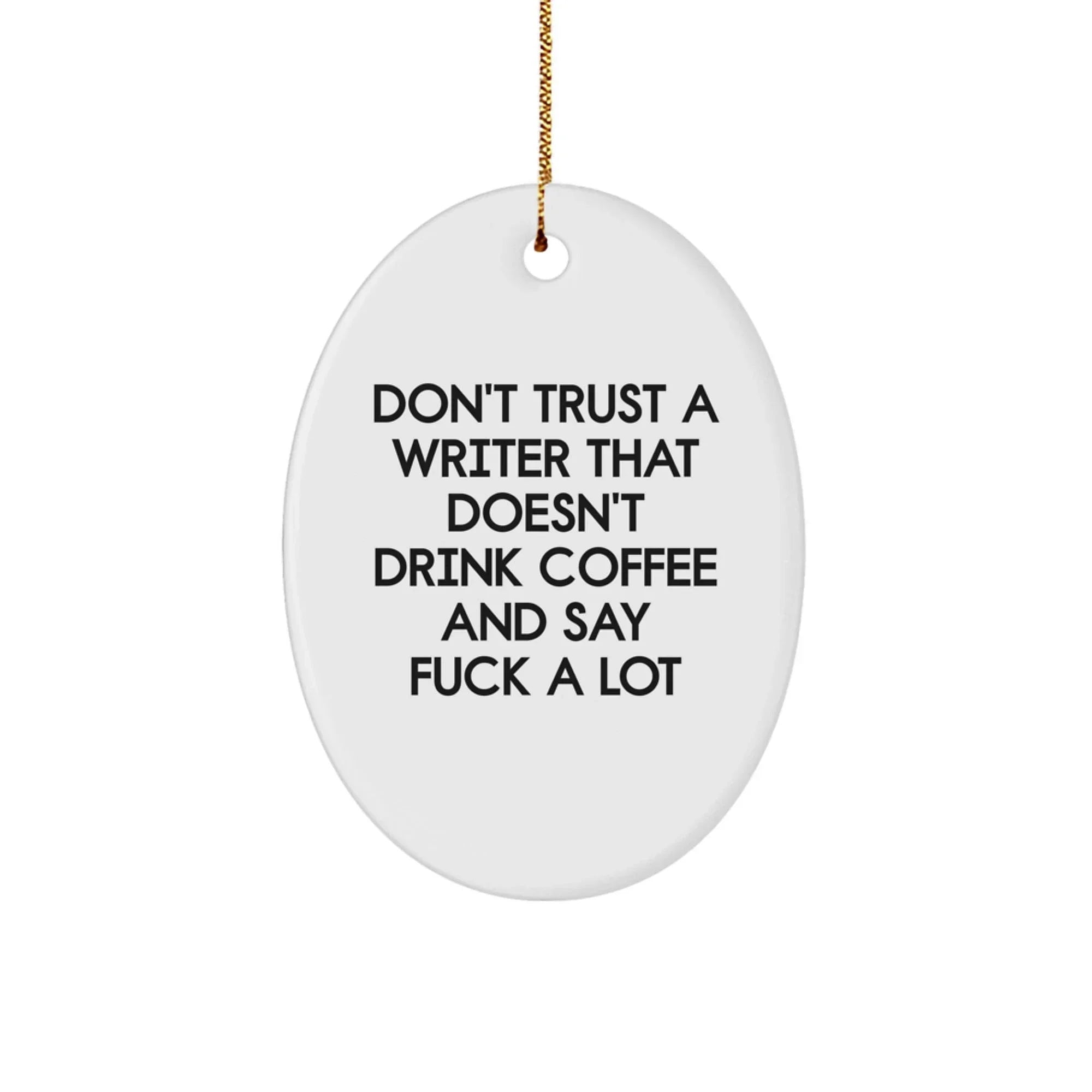 Funny Writer Gifts from Friends, Writer Oval Ornament for Christmas Unique Gifts, Oval Shaped Don't Trust A Writer That Doesn't Drink Coffee And Say F--k A Lot Quotes