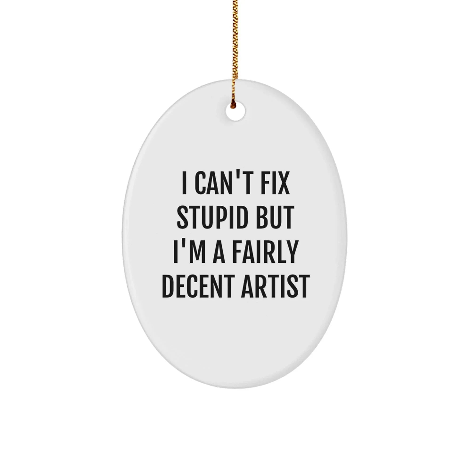 Funny Artist Gifts for Artist - Oval Ornament with Humorous Quote - Gifts from Men, Gifts for Women, Unique Christmas Unique Gifts