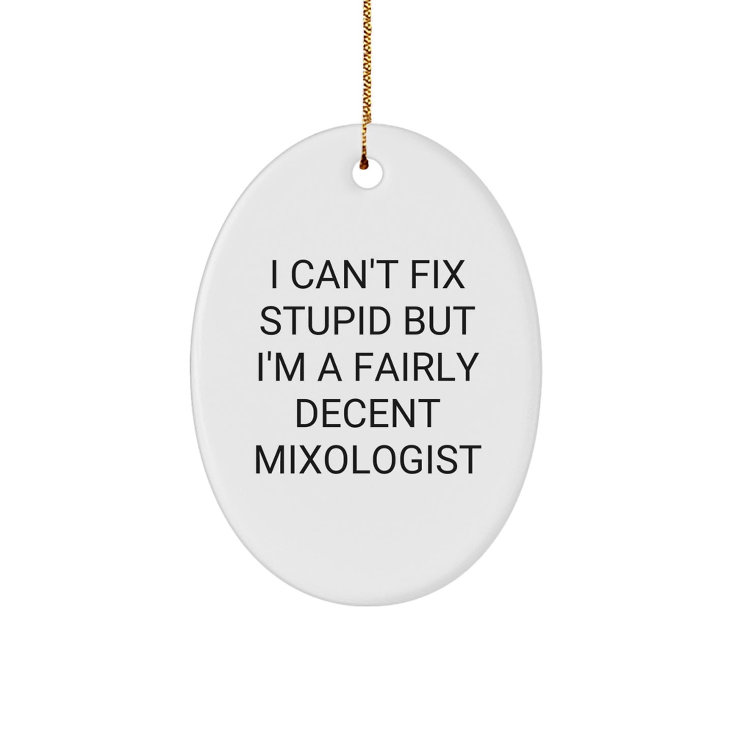 Funny Mixologist Gifts for Men from Friends - Oval Ornament, White, Christmas Unique Gifts - 'I Can't Fix Stupid But I'm A Fairly Decent Mixologist' - Image 1