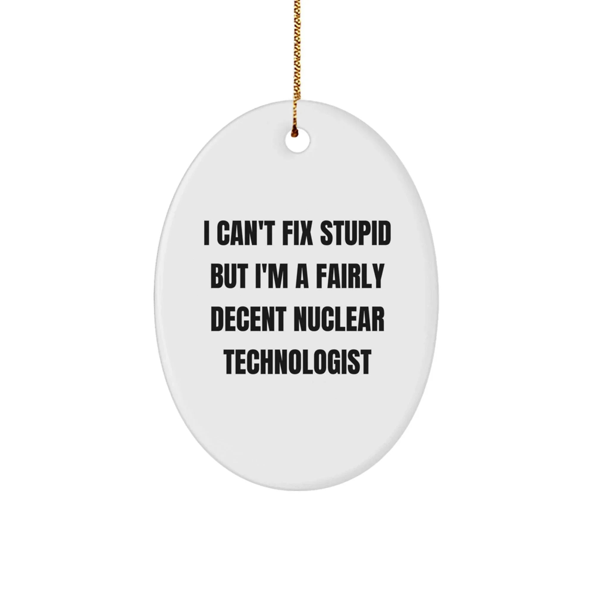Funny Nuclear Technologist Gifts, Oval Ornament for Men, Women, Friends, Coworkers, Family - I'm A Fairly Decent Nuclear Technologist