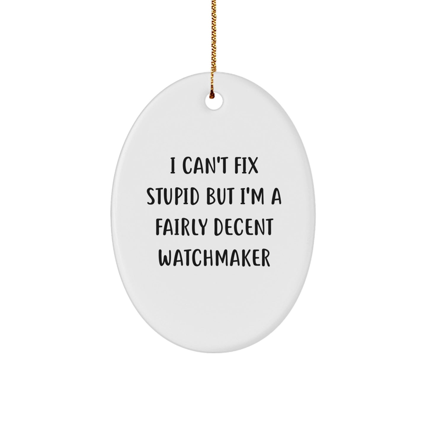 Funny Watchmaker Gifts from Men for Watchmaker Friends - Oval Ornament I Can't Fix Stupid But I'm A Fairly Decent Watchmaker - Image 1