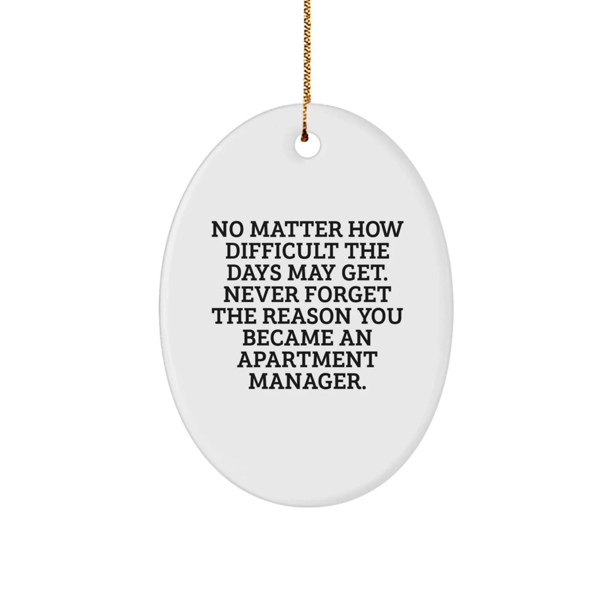 Funny Gifts from Men - Christmas Unique Gifts for Apartment Manager - Oval Ornament - 'Never Forget The Reason You Became An Apartment Manager.'