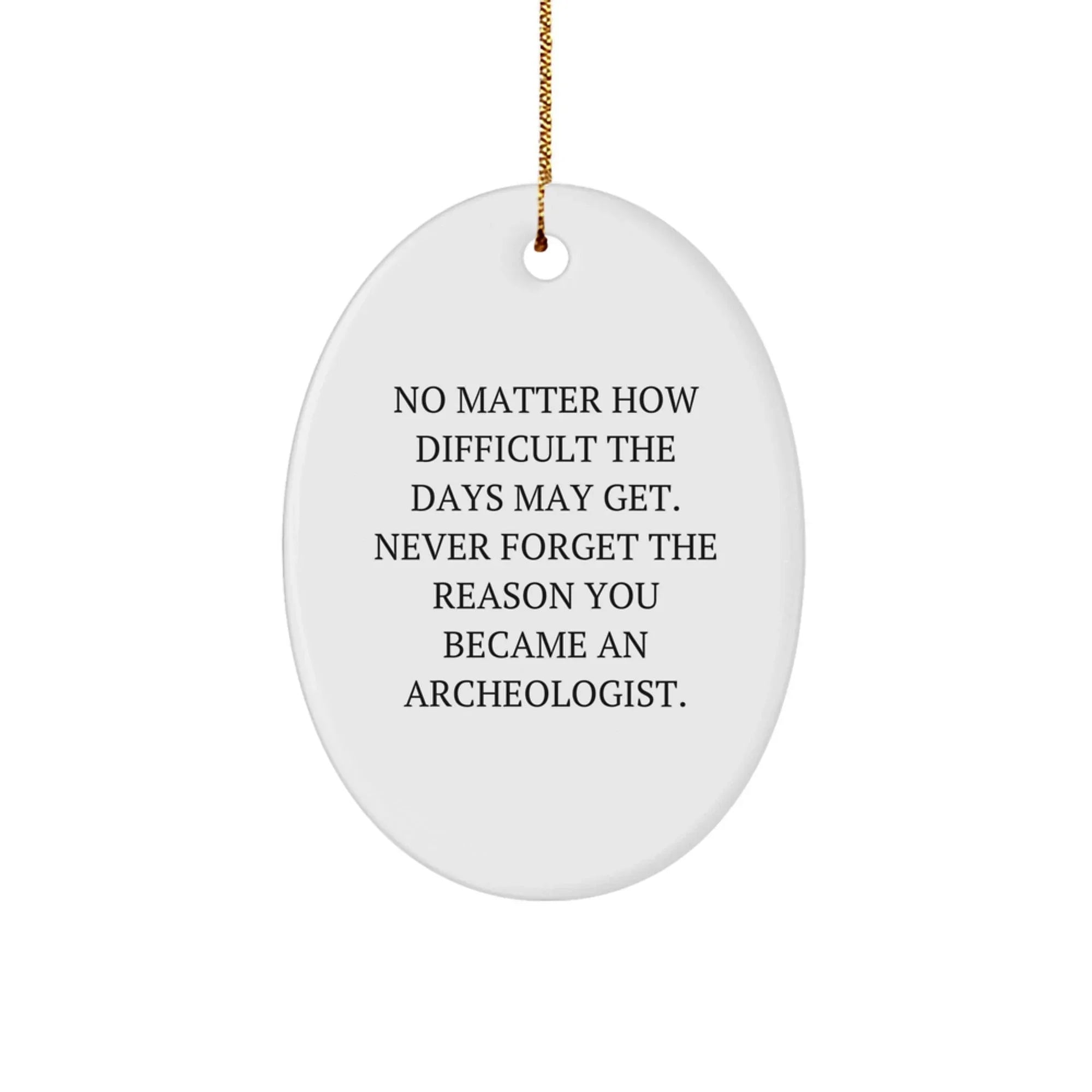 Inspiring Gifts from Friends for Archeologists, Oval Ornament with Funny Quote, Christmas Unique Decorations for Men and Women