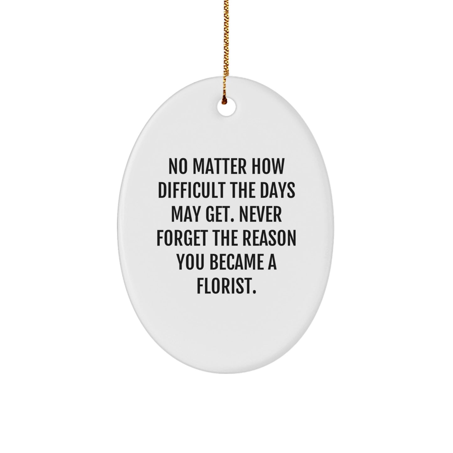Gifts from Family to Florist Friends, Inspirational Oval Ornament for Christmas Unique Gifts, No Matter How Difficult - The Days May Get Never Forget You Became a Florist - Image 1