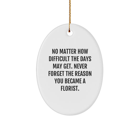Gifts from Family to Florist Friends, Inspirational Oval Ornament for Christmas Unique Gifts, No Matter How Difficult - The Days May Get Never Forget You Became a Florist - Image 1