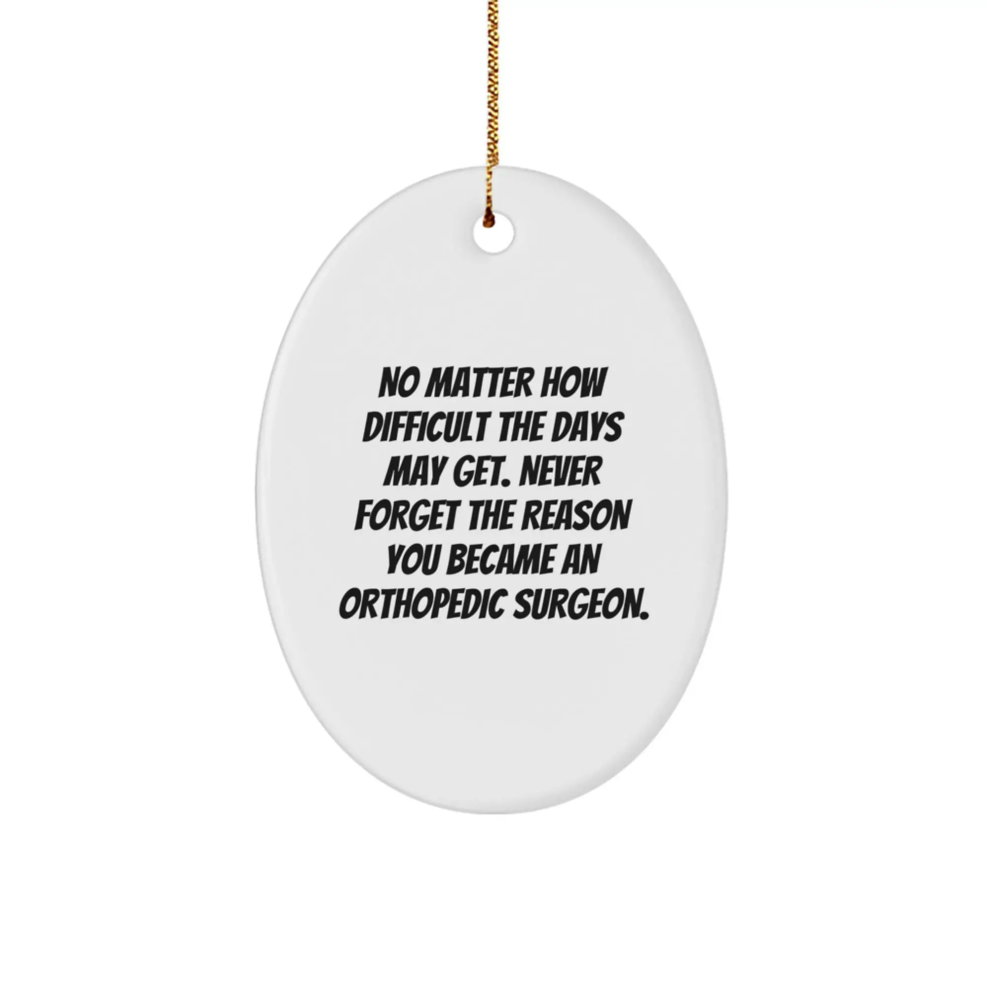 Funny Orthopedic Surgeon Gifts for Men - Oval Ornament - Christmas Unique Gifts from Family and Friends - Never Forget Your Reason - Image 1