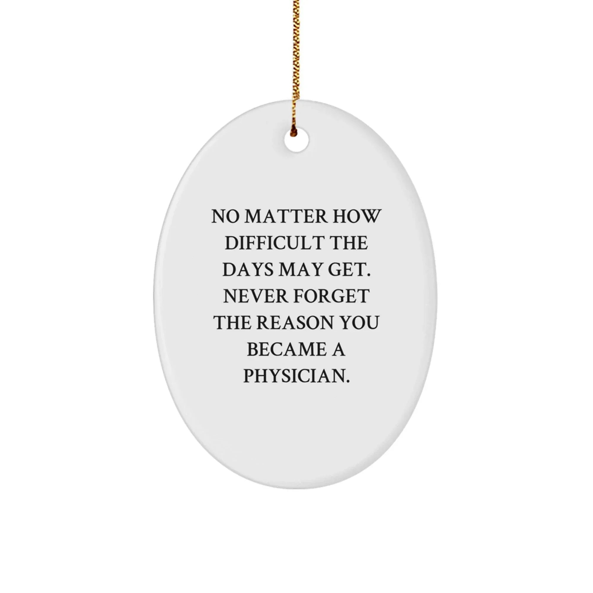 Inspirational Physician Gifts for Christmas Unique Oval Ornament, Gifts from Men, Women, Friends, Coworkers, Family - 'No Matter How Difficult The Days May Get...'