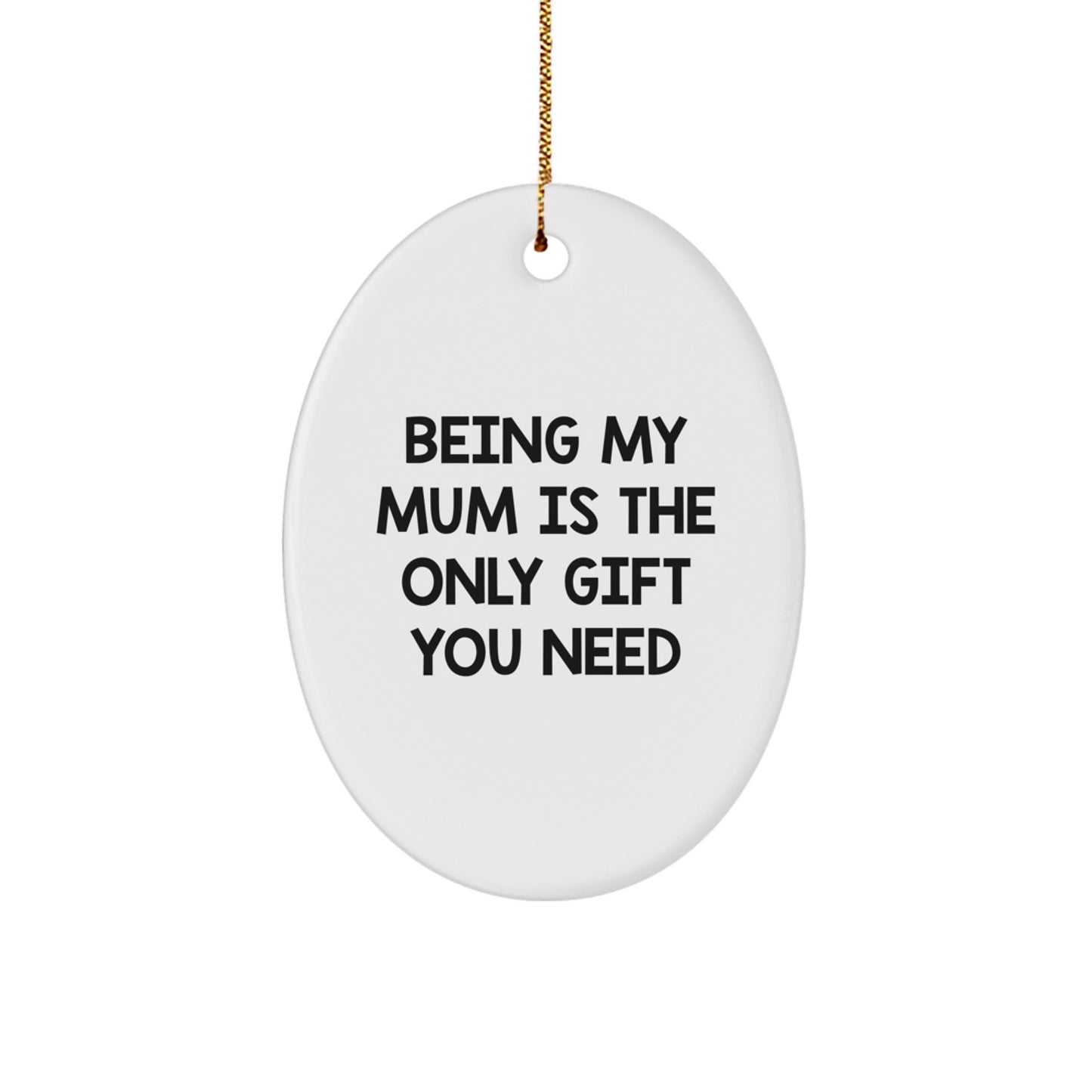 Funny Mum Gifts for Her, Oval Ornament with 'Being My Mum Is The Only Gift You Need' Quote, Gifts from Family for Mum, Christmas Unique Decorations - Image 1