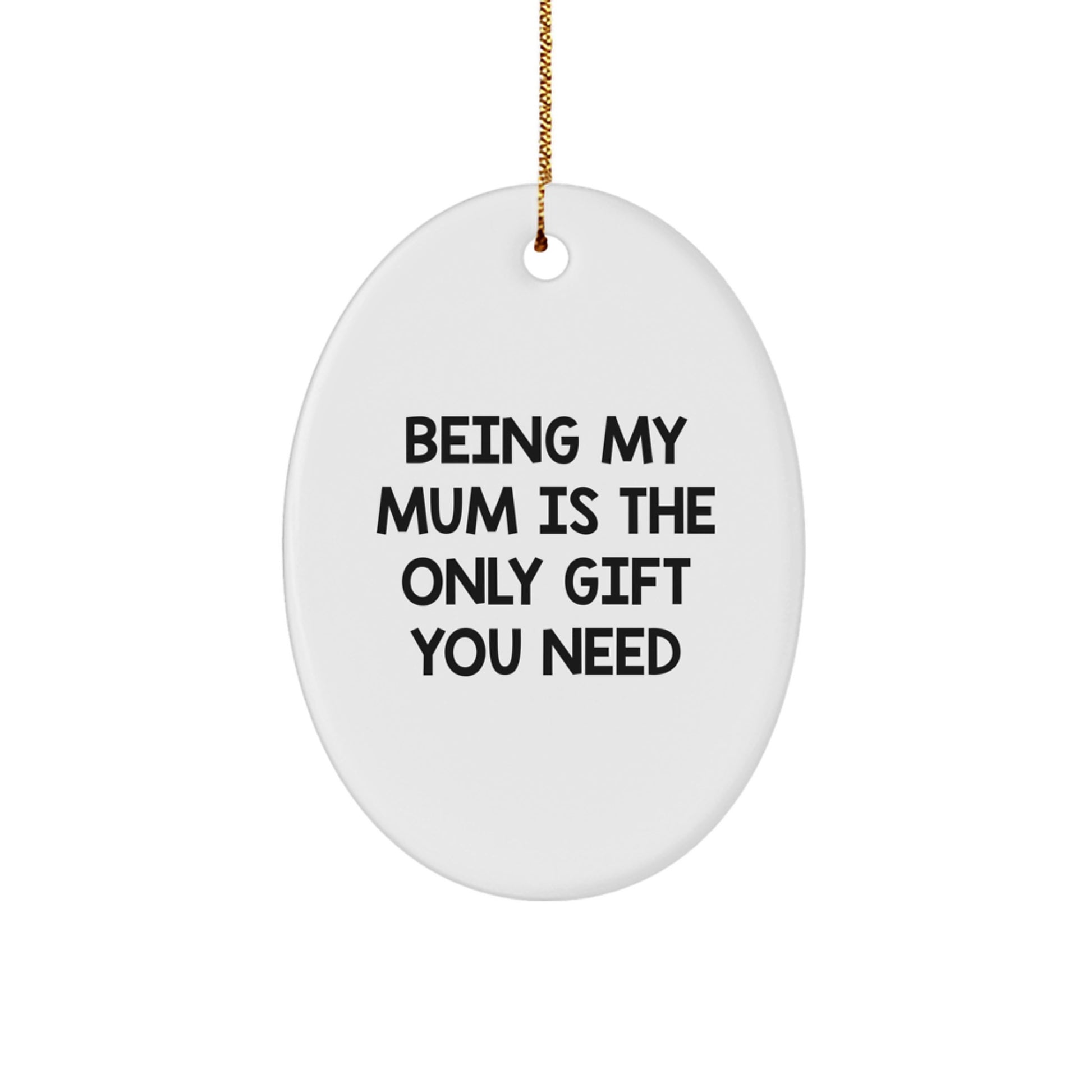 Funny Mum Gifts for Her, Oval Ornament with 'Being My Mum Is The Only Gift You Need' Quote, Gifts from Family for Mum, Christmas Unique Decorations - Image 1