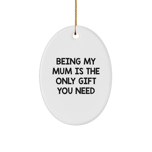 Funny Mum Gifts for Her, Oval Ornament with 'Being My Mum Is The Only Gift You Need' Quote, Gifts from Family for Mum, Christmas Unique Decorations - Image 1