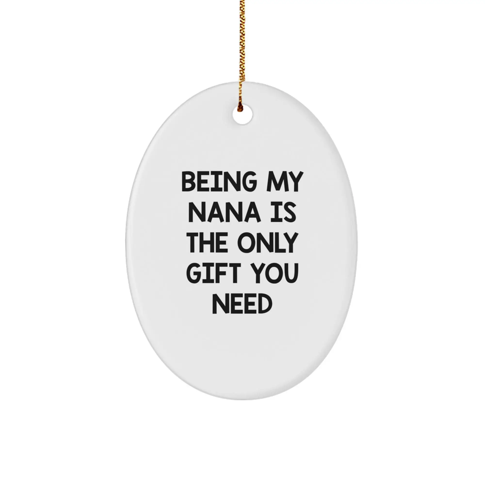 Funny Nana Gifts, Oval Ornament, Being My Nana Is The Only Gift You Need, Christmas Unique Gifts from Family to Nana - Image 1