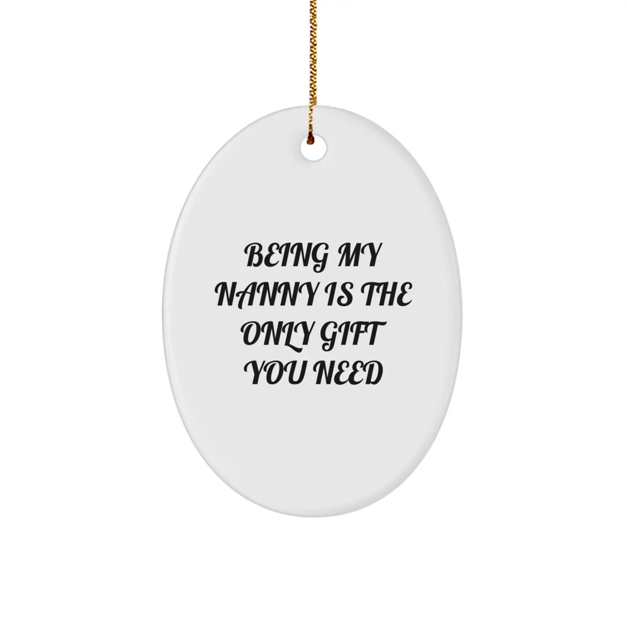 Funny Nanny Christmas Unique Gifts from Family - Being My Nanny Is The Only Gift You Need Oval Ornament - Image 1