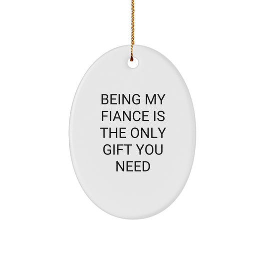 Funny Fiance Gifts from Men - Being My Fiance Is The Only Gift You Need, Oval Ornament for Christmas Unique Gifts for Fiance - Image 1