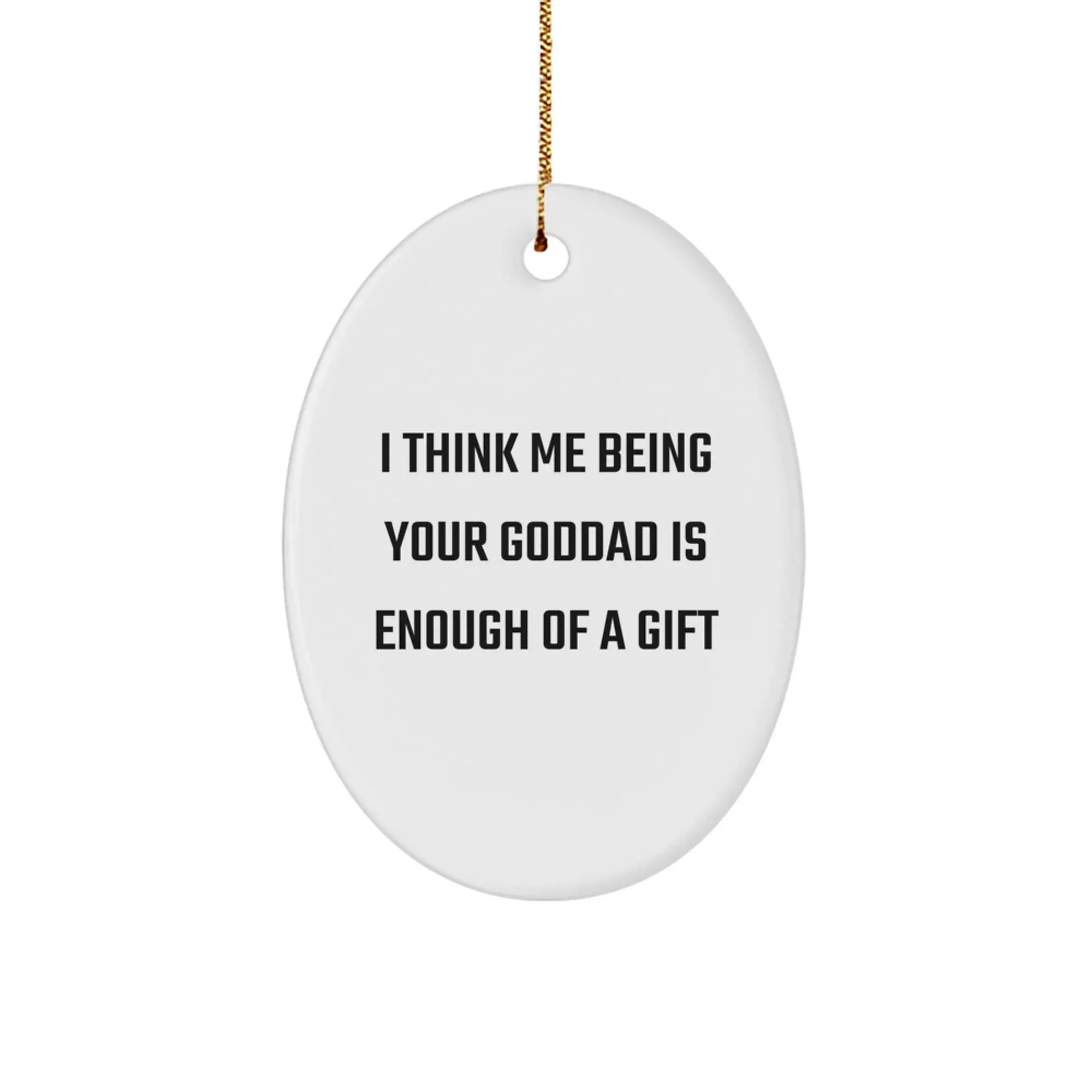 Funny Goddad Gifts - Oval Ornament with I Think Me Being Your Goddad Is Enough Of A Gift Quote, Perfect for Christmas Unique Gifts from Family to Goddad - Image 1