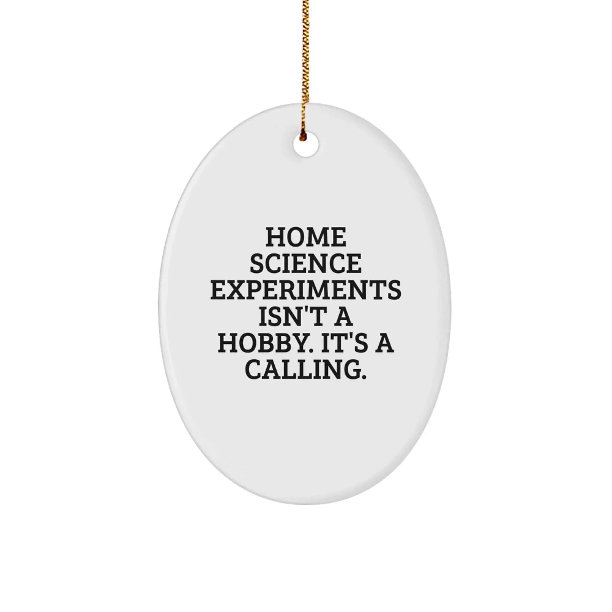 Gifts from Men - Inspirational Home Science Experiments Gifts for Christmas Unique Oval Ornament, Home Science Experiments Isn't A Hobby. It's A Calling.