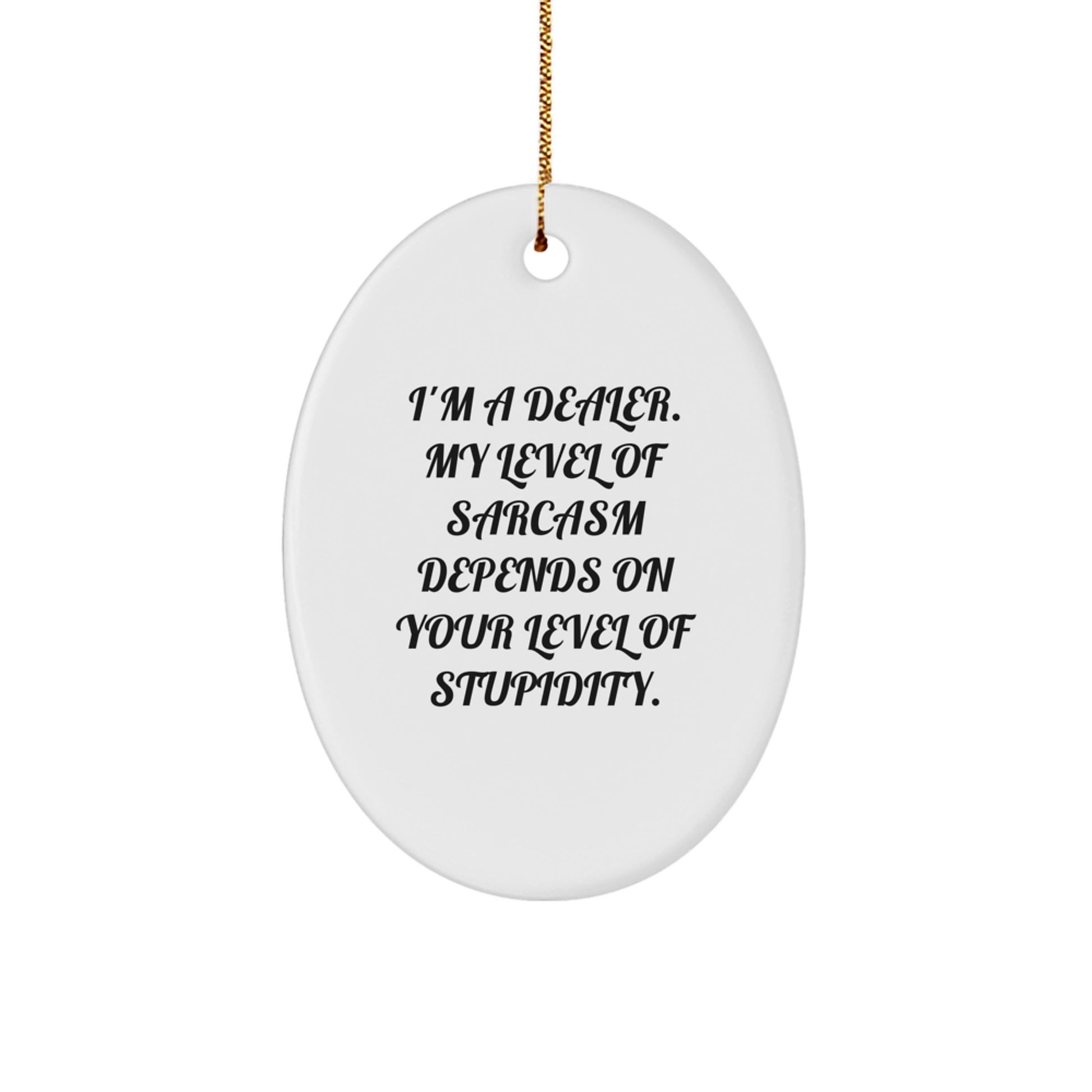 Funny Dealer Gifts for Men Oval Ornament, Gifts from Friends to Dealer, Unique Christmas Decorations, 'I'm A Dealer. My Level Of Sarcasm Depends On Your Level Of Stupidity.' - Image 1
