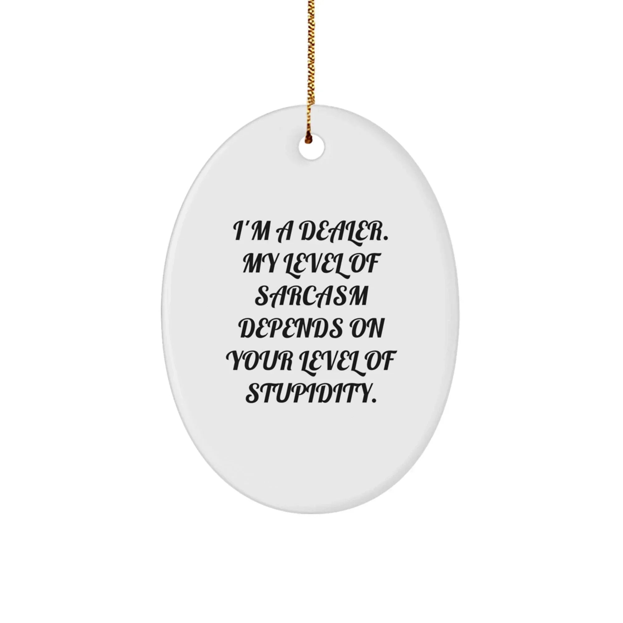 Funny Dealer Gifts for Men Oval Ornament, Gifts from Friends to Dealer, Unique Christmas Decorations, 'I'm A Dealer. My Level Of Sarcasm Depends On Your Level Of Stupidity.'
