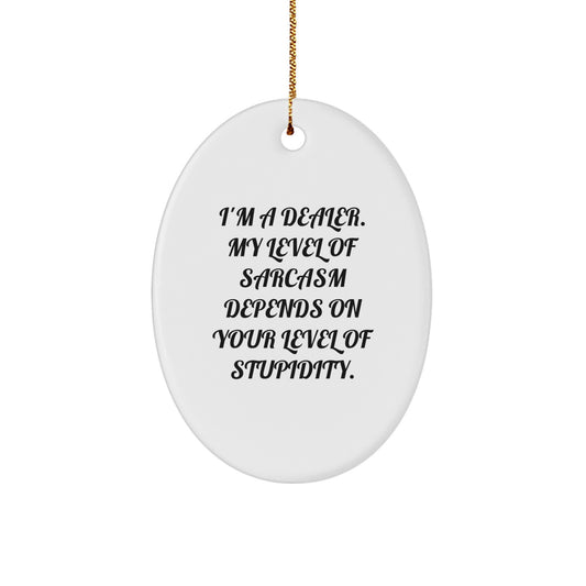 Funny Dealer Gifts for Men Oval Ornament, Gifts from Friends to Dealer, Unique Christmas Decorations, 'I'm A Dealer. My Level Of Sarcasm Depends On Your Level Of Stupidity.' - Image 1