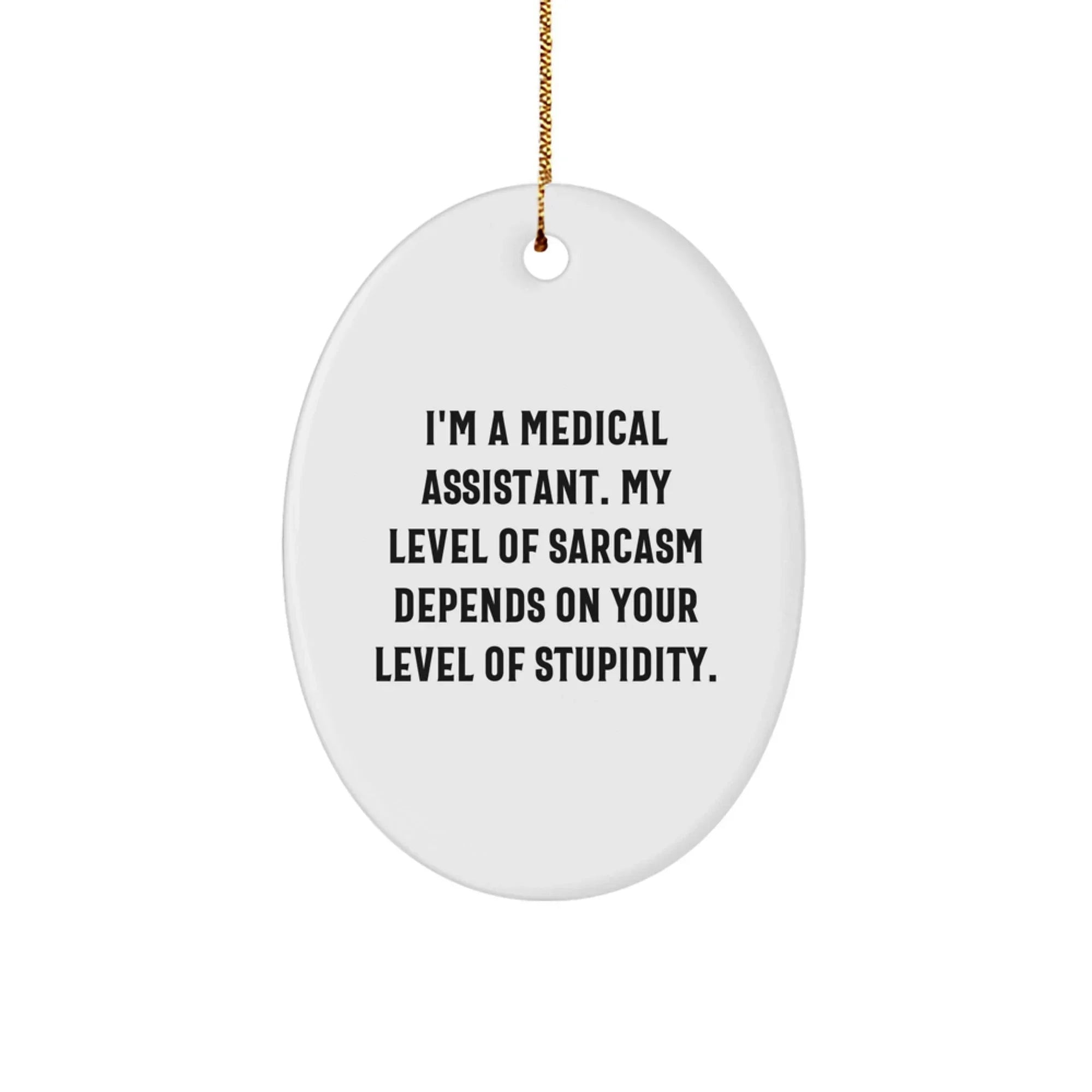 Funny Medical Assistant Gifts, Oval Ornament for Medical Assistant, I'm A Medical Assistant, My Level Of Sarcasm Depends On Your Level Of Stupidity, Christmas Unique Gifts from Family