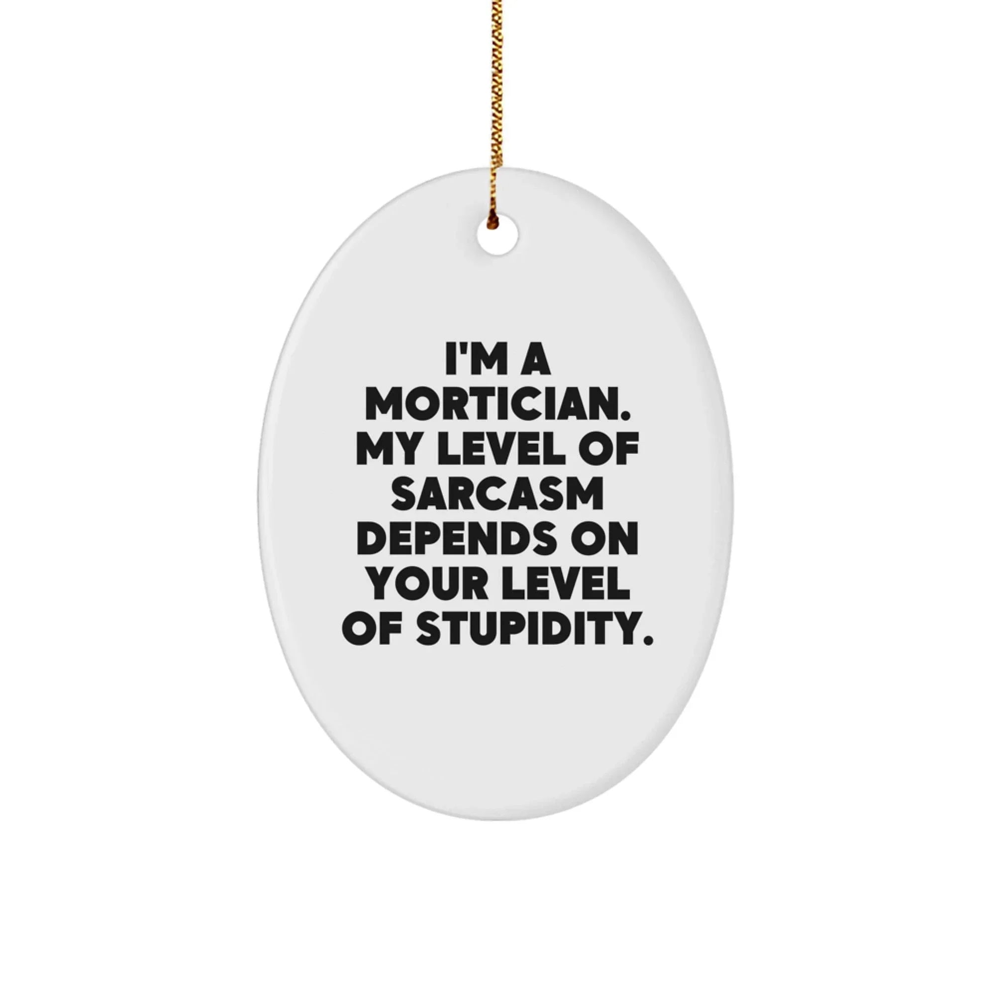 Funny Mortician Oval Ornament, Sarcasm Gifts from Men to Mortician Friends at Christmas