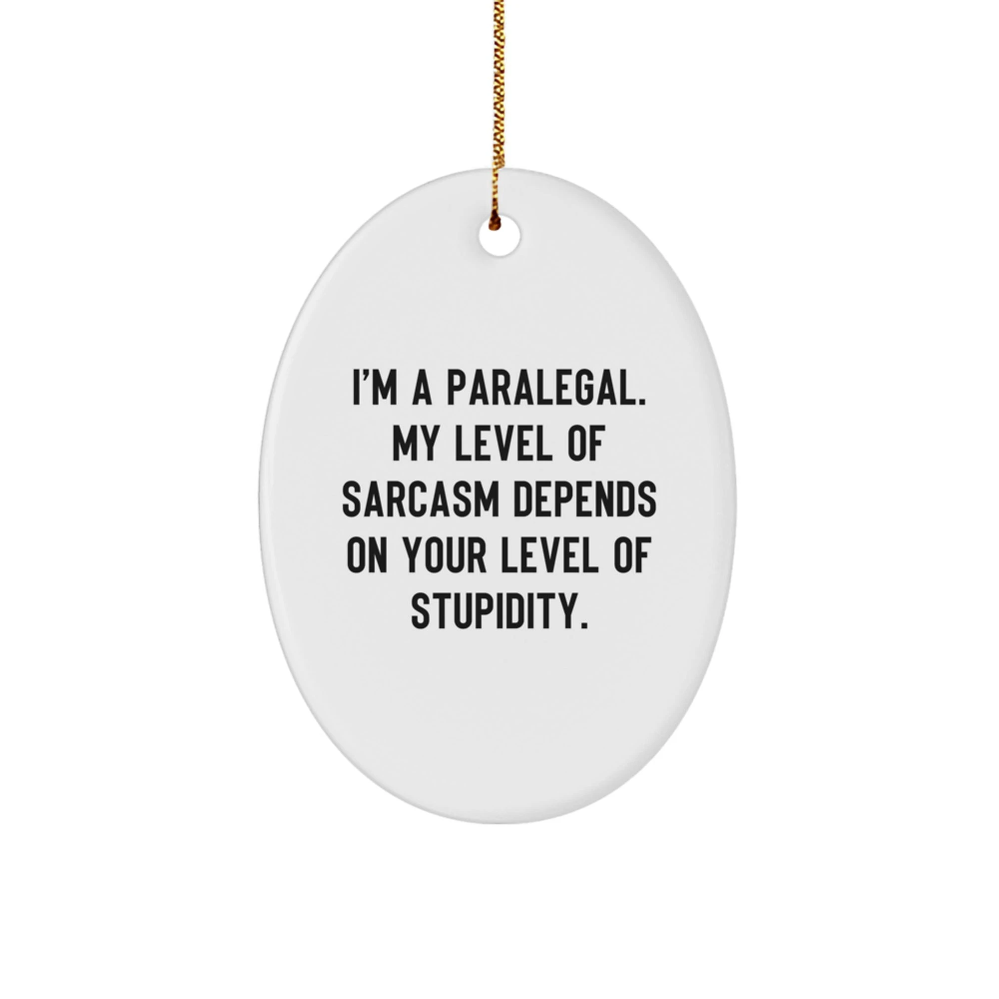 Funny Paralegal Oval Ornament Gifts for Paralegal from Friends - I'm a Paralegal My Level of Sarcasm Depends on Your Level of Stupidity, Christmas Unique Gifts