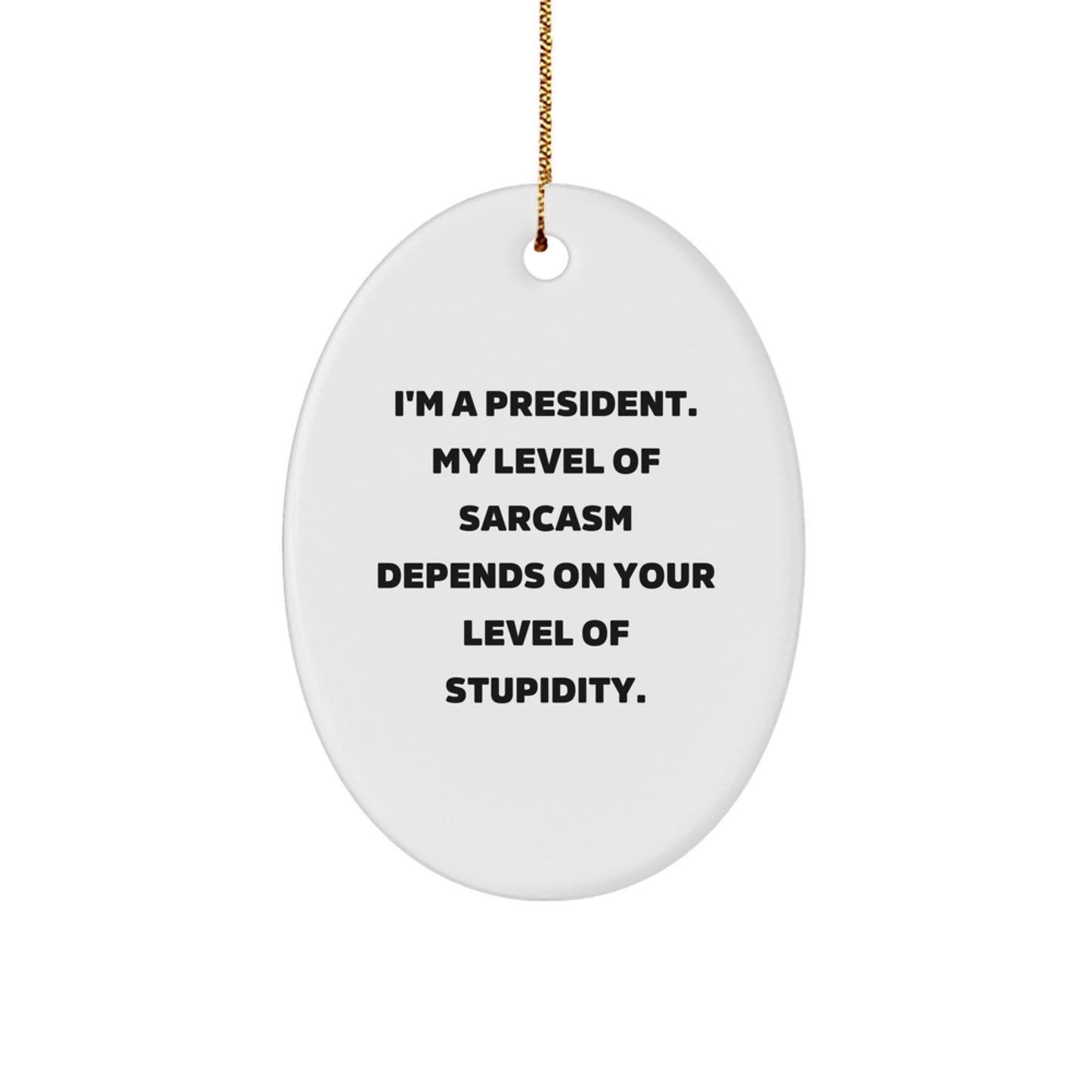 Funny President Gifts for Men Oval Ornament, 'I'm A President. My Level Of Sarcasm Depends On Your Level Of Stupidity.' Christmas Unique Gifts from Friends - Image 1