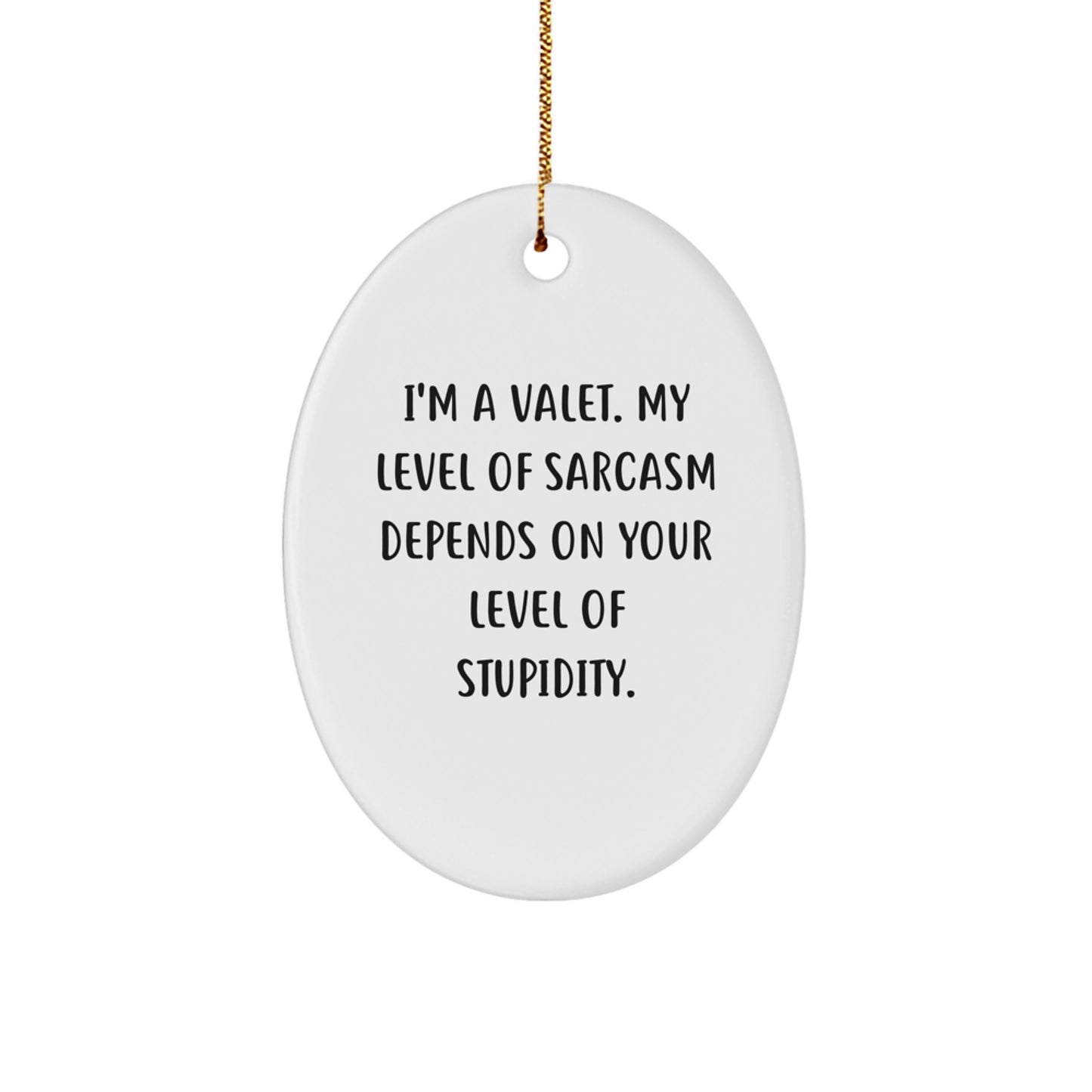 Funny Valet Gifts from Men, Women, Friends, Coworkers, Family - I'm A Valet, My Level Of Sarcasm Depends On Your Level Of Stupidity, Oval Ornament for Christmas Unique Gifts - Image 1