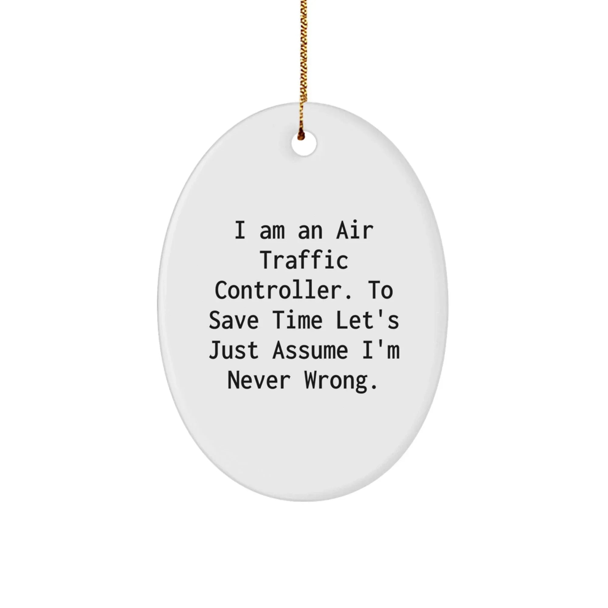 Funny Air Traffic Controller Gifts for Men Friends Family Christmas Unique Oval Ornaments I Am An Air Traffic Controller To Save Time Lets Just Assume Im Never Wrong