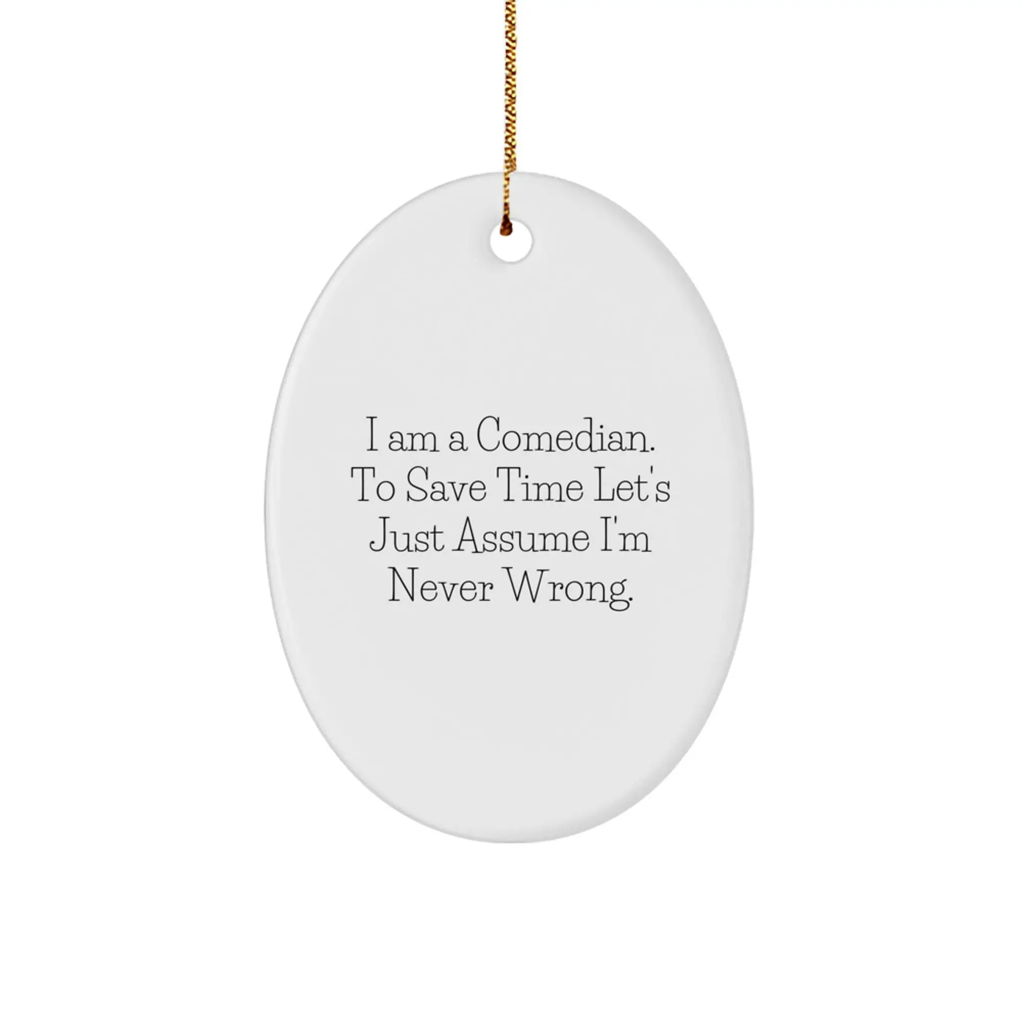 Funny Comedian Gifts from Friends for Christmas Unique Oval Ornament I Am A Comedian To Save Time Lets Just Assume Im Never Wrong - Image 1
