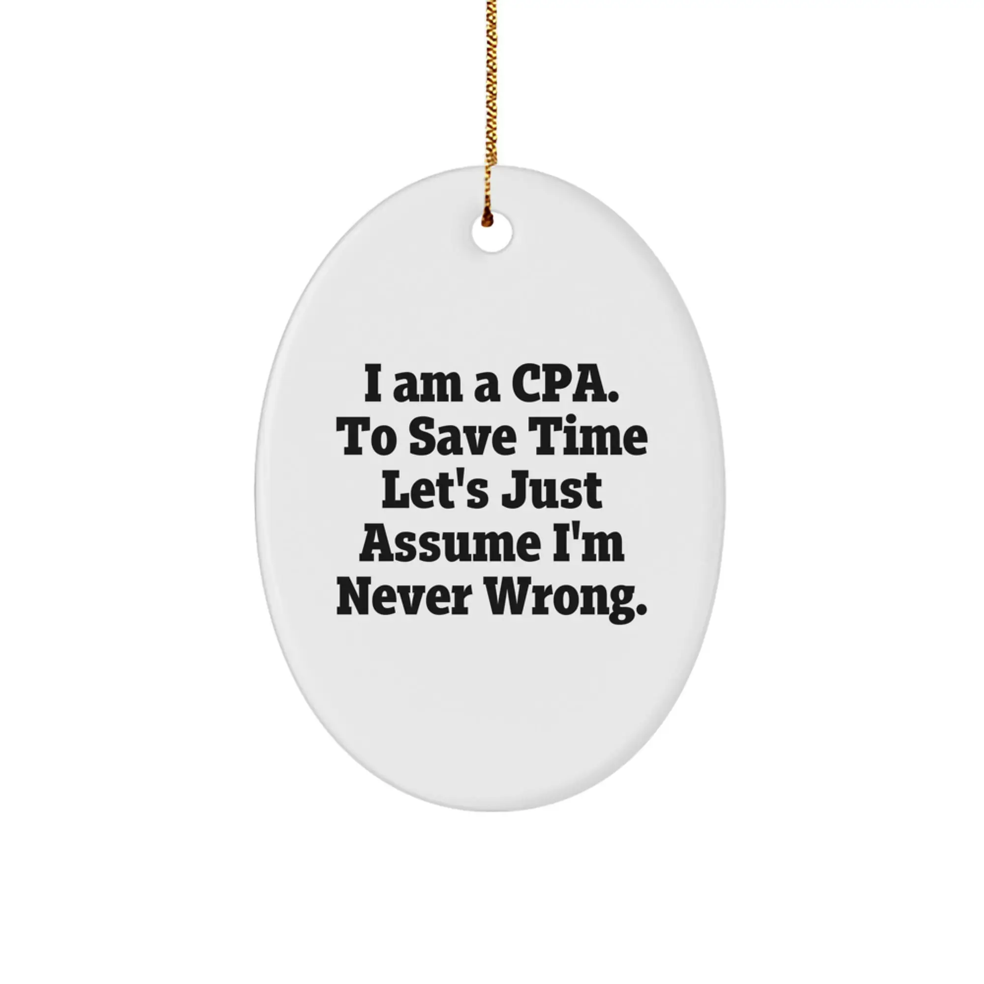 Funny CPA Gifts for Men - Oval Ornament I Am A Cpa. To Save Time Let's Just Assume I'm Never Wrong. - Christmas Unique Presents - Image 1