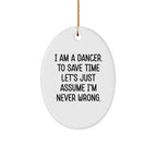 Funny Dancer Gifts, 'I Am A Dancer. To Save Time Let's Just Assume I'm Never Wrong.' Oval Ornament, Gifts from Family, Friends, or Coworkers for Dancer