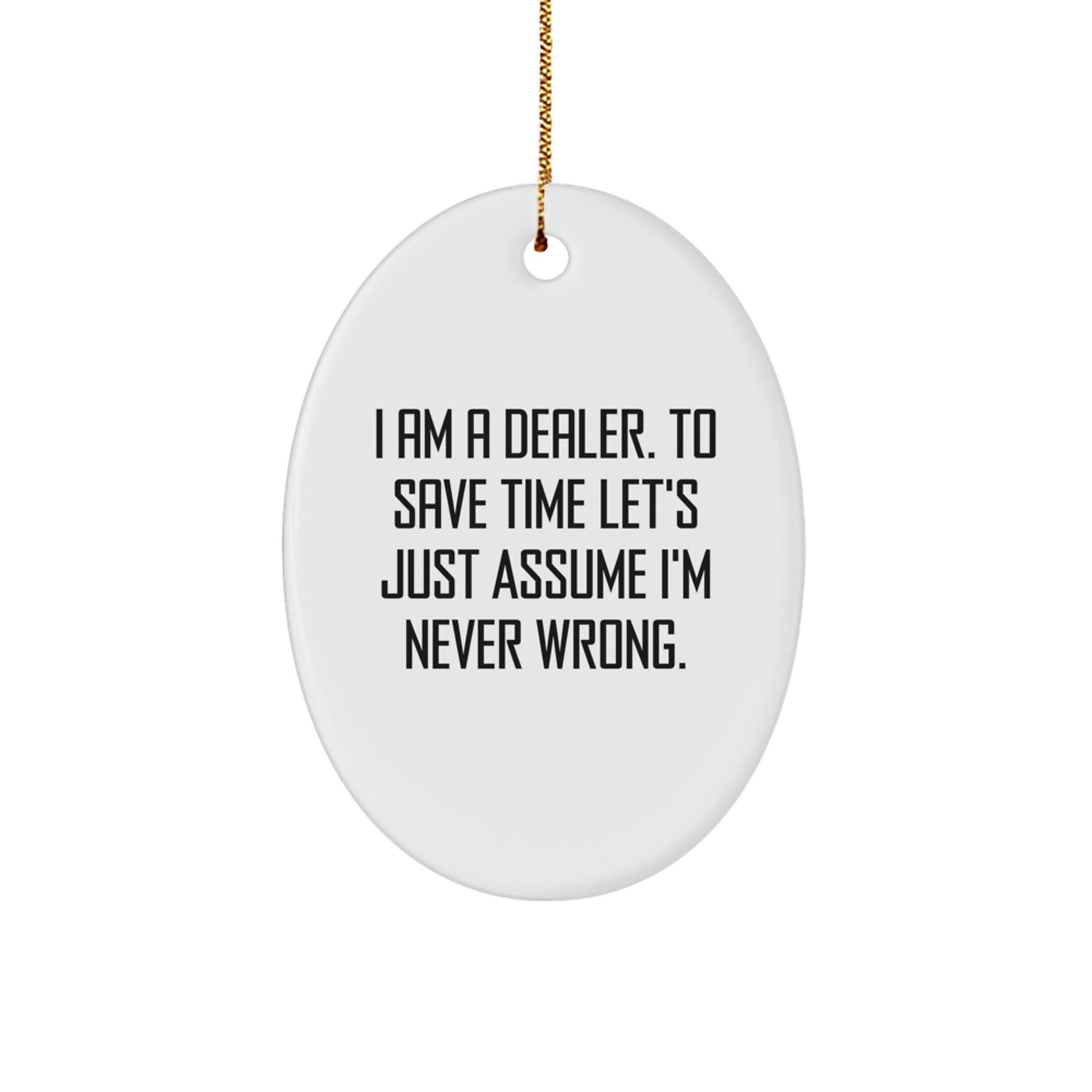Funny Dealer Gifts from Men - Oval Ornament for Dealer Friends - Christmas Unique Gifts for Dealer Lover - I Am A Dealer, To Save Time Let's Just Assume I'm Never Wrong. - Image 1