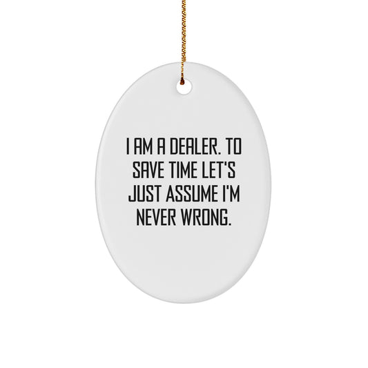 Funny Dealer Gifts from Men - Oval Ornament for Dealer Friends - Christmas Unique Gifts for Dealer Lover - I Am A Dealer, To Save Time Let's Just Assume I'm Never Wrong. - Image 1