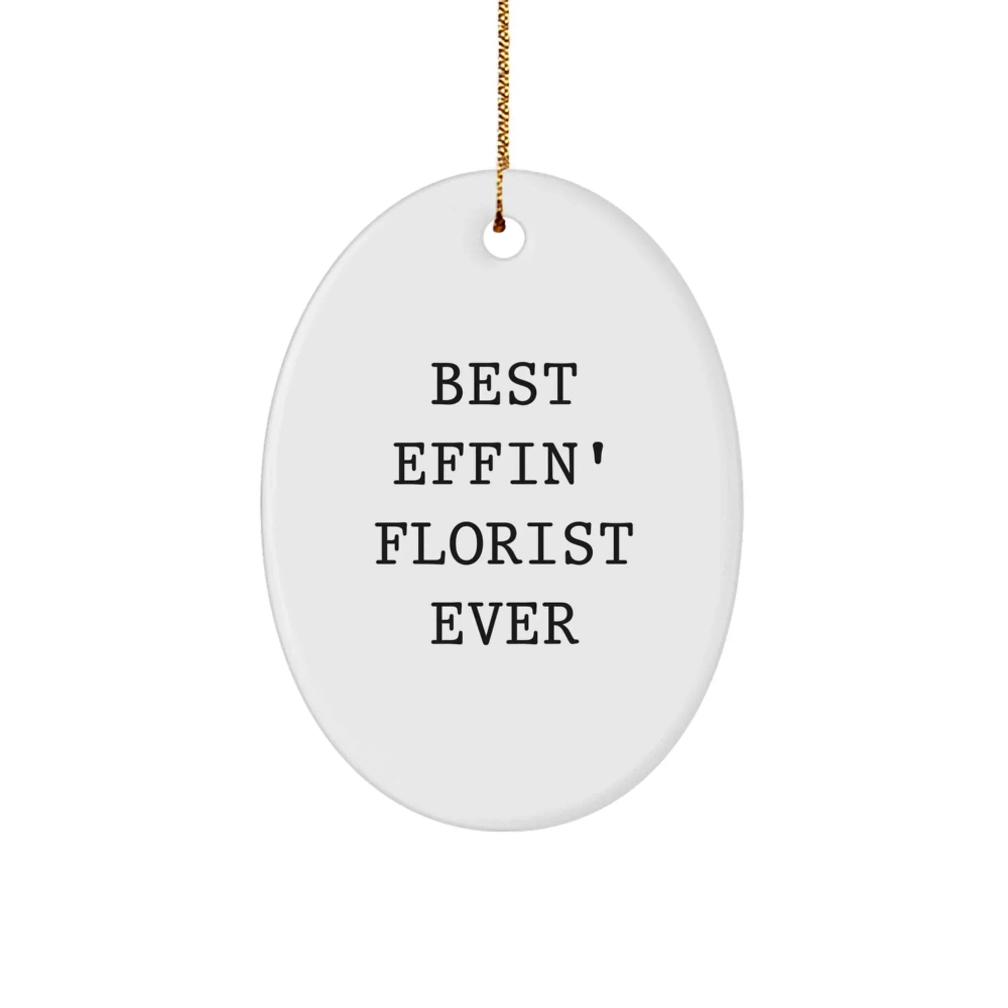 Funny Oval Ornament Gifts from Men to Florist Friends for Christmas - Best Effin' Florist Ever