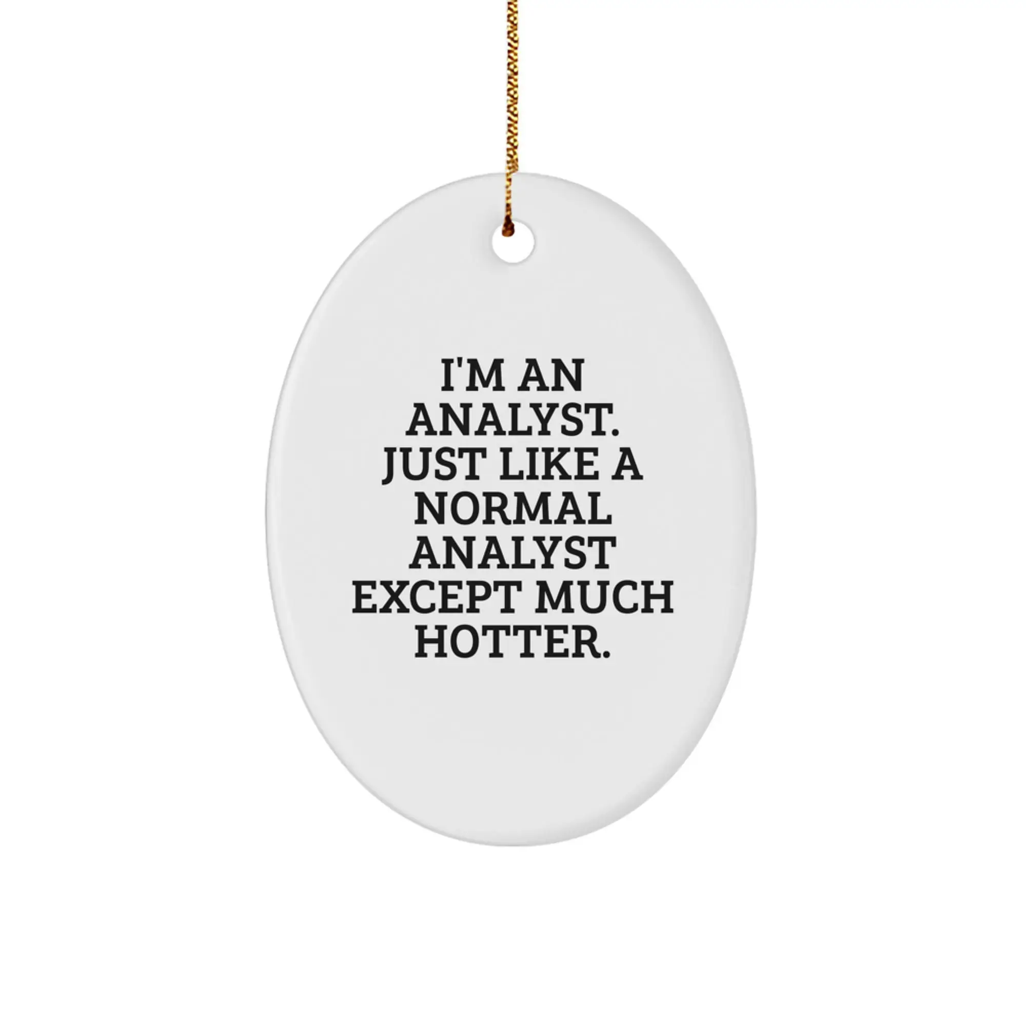 Funny Analyst Oval Ornament Gifts from Friends, Christmas Unique Gifts for Analyst, Oval Ornament with I'm An Analyst. Just Like A Normal Analyst Except Much Hotter. - Image 1