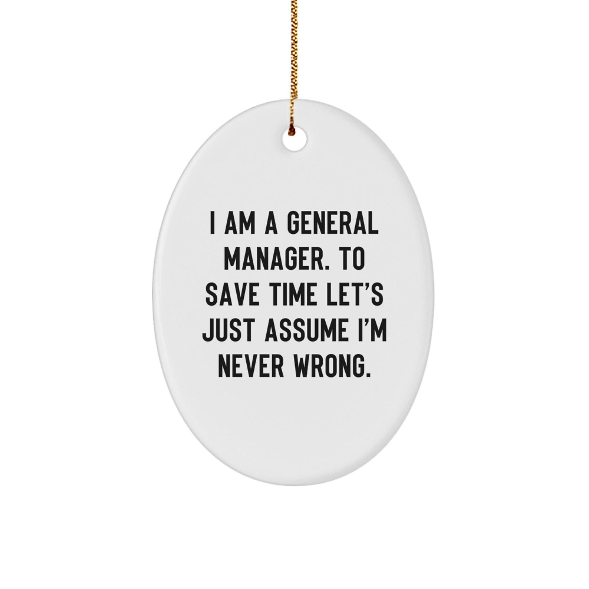 Funny General Manager Oval Ornament Gifts from Friends for Christmas - I Am A General Manager. To Save Time Let's Just Assume I'm Never Wrong. - Image 1