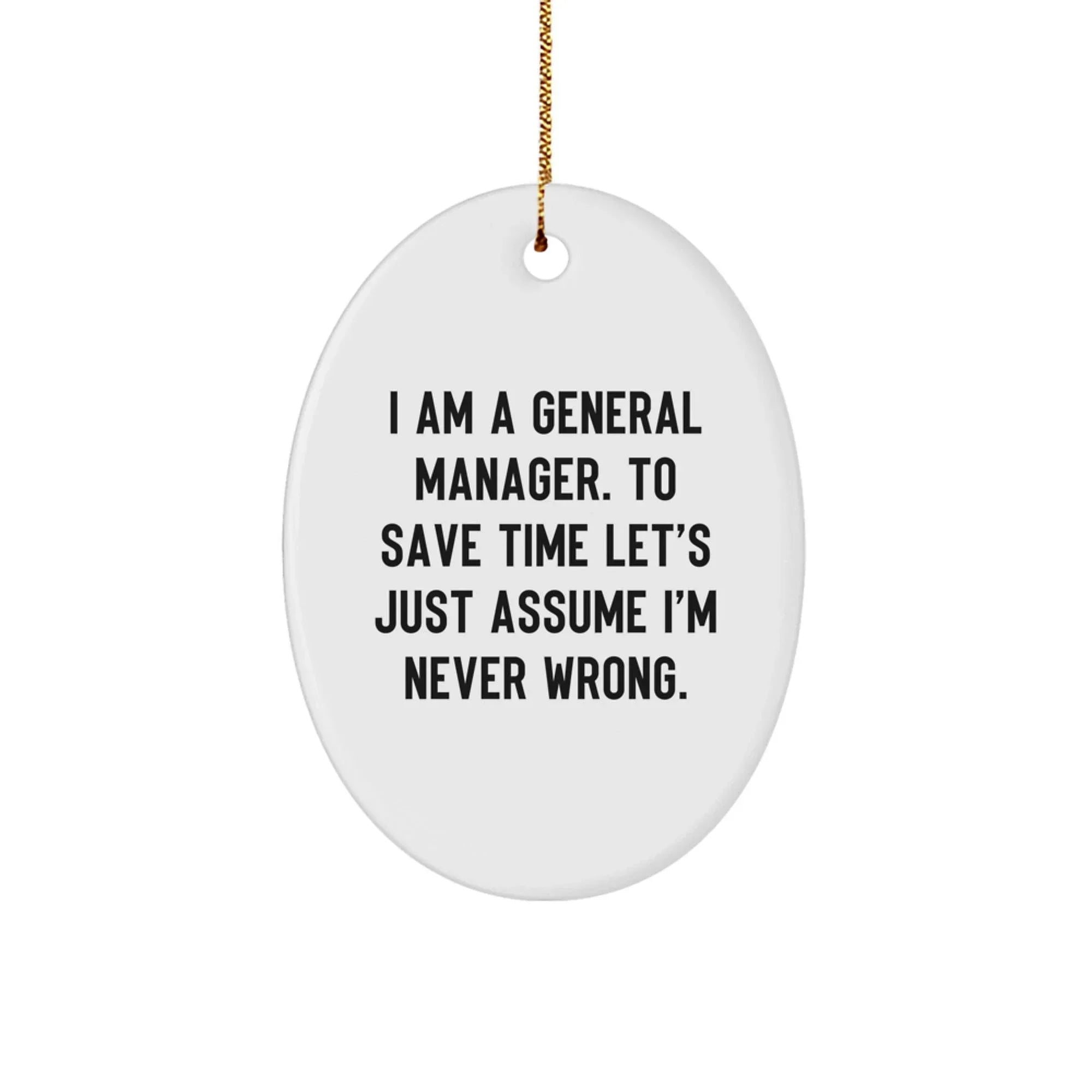 Funny General Manager Oval Ornament Gifts from Friends for Christmas - I Am A General Manager. To Save Time Let's Just Assume I'm Never Wrong.