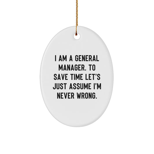 Funny General Manager Oval Ornament Gifts from Friends for Christmas - I Am A General Manager. To Save Time Let's Just Assume I'm Never Wrong. - Image 1