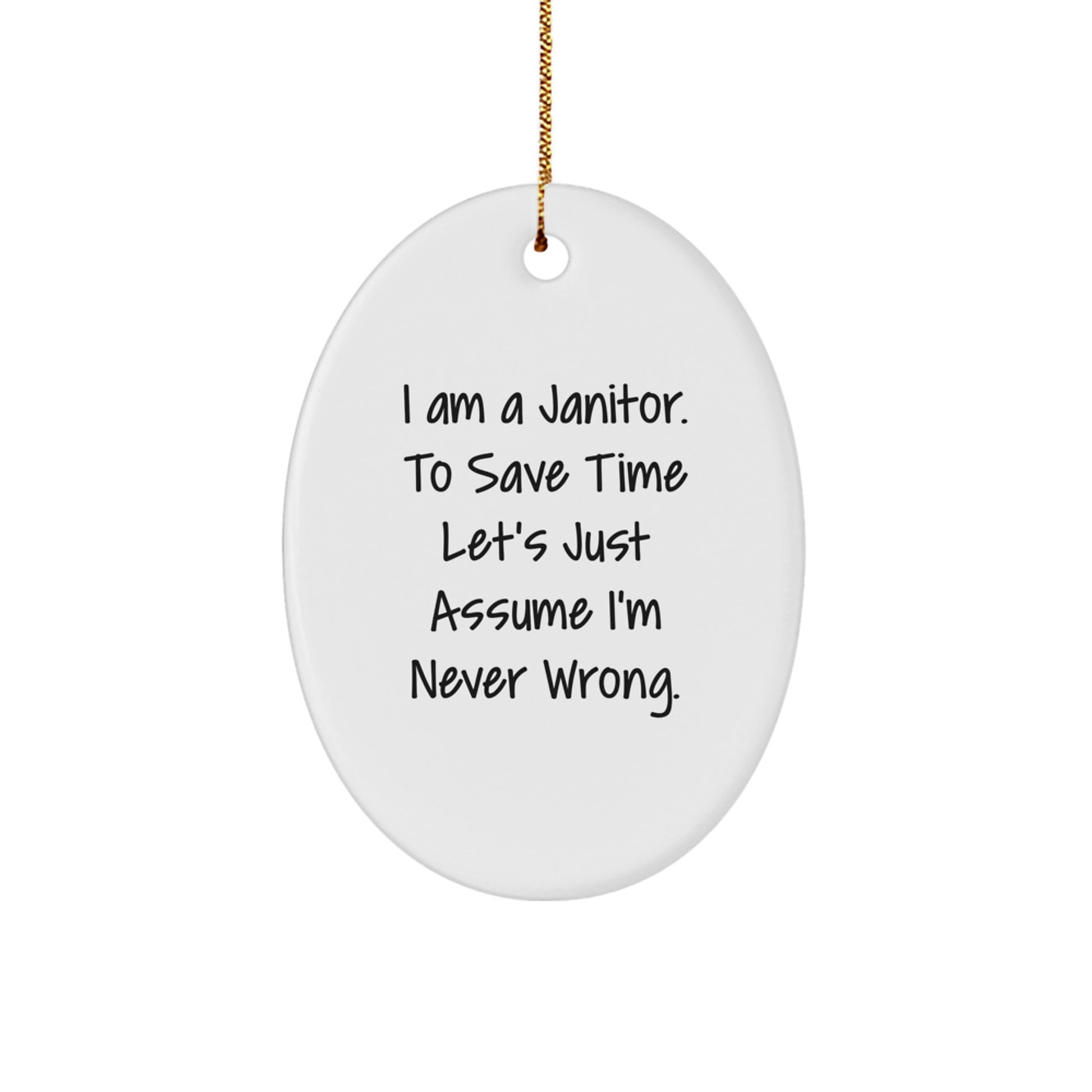 Funny Janitor Gifts - Oval Ornament I Am A Janitor To Save Time Let's Just Assume I'm Never Wrong, Christmas Memorable Presents for Janitor Friends, Family, Coworkers, and Men - Image 1