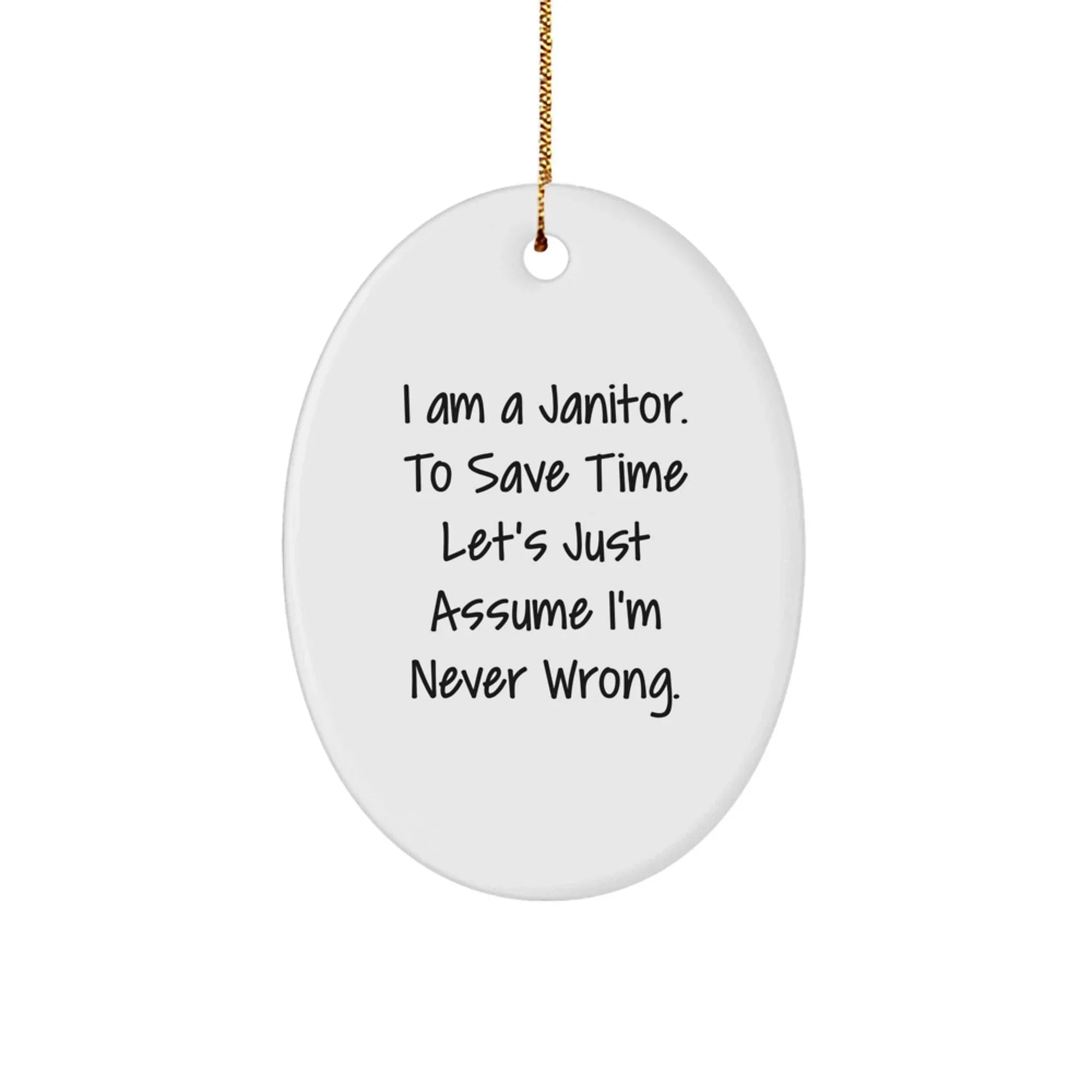 Funny Janitor Gifts - Oval Ornament I Am A Janitor To Save Time Let's Just Assume I'm Never Wrong, Christmas Memorable Presents for Janitor Friends, Family, Coworkers, and Men