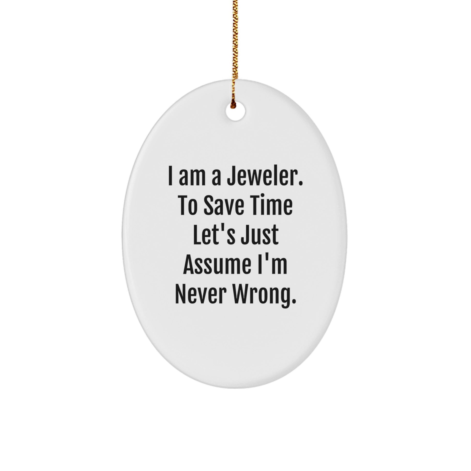 Jeweler Gifts from Family for Men - Oval Ornament with Funny Quote 'I Am A Jeweler. To Save Time Let's Just Assume I'm Never Wrong.' - Christmas Unique Gifts - Image 1