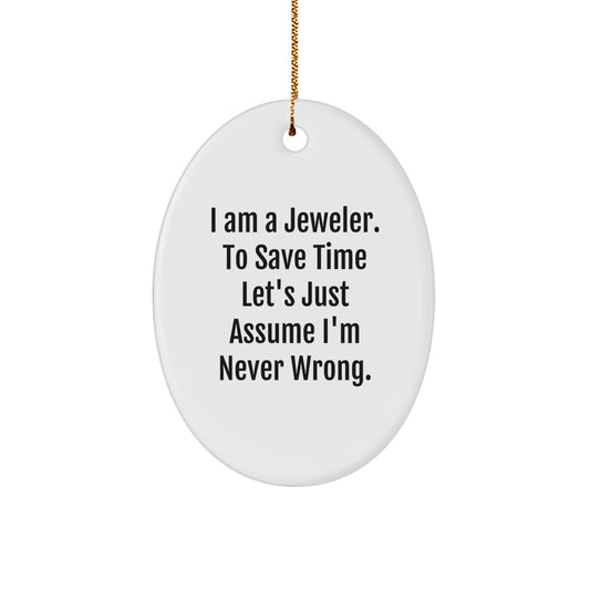 Jeweler Gifts from Family for Men - Oval Ornament with Funny Quote 'I Am A Jeweler. To Save Time Let's Just Assume I'm Never Wrong.' - Christmas Unique Gifts - Image 1
