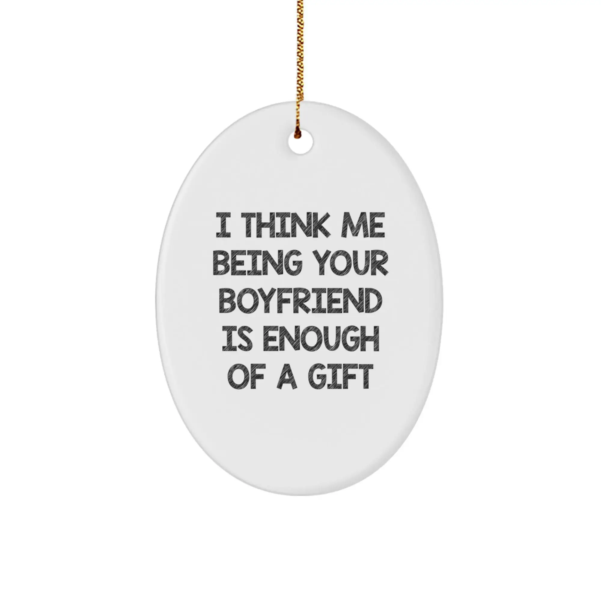 Funny Sweetheart Gifts, Oval Ornament for Him, I Think Me Being Your Sweetheart Is Enough Of A Gift Present - Image 1