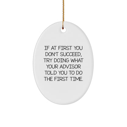 Funny Advisor Christmas Oval Ornament Gifts from Men to Advisor Friends - If At First You Don't Succeed, Try Doing What Your Advisor Told You To Do The First Time. - Image 1