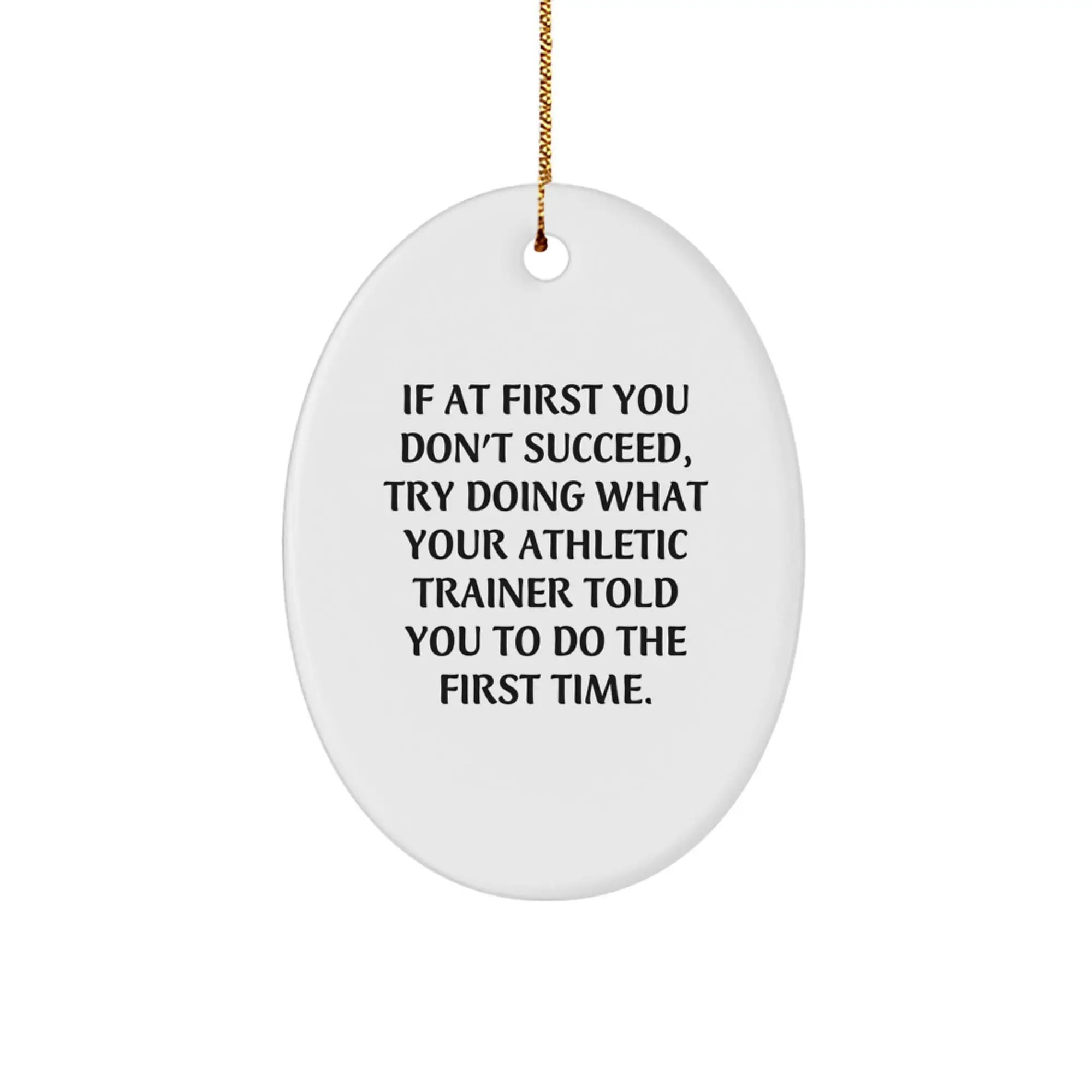 Funny Athletic Trainer Gifts from Friends for Men - Oval Ornament, If At First You Don't Succeed, Try Doing What Your Athletic Trainer Told You To Do The First Time, Christmas Unique Gifts - Image 1