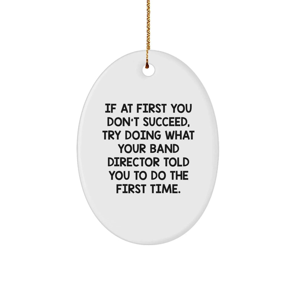 Funny Band Director Christmas Unique Gifts from Friends for Men Oval Ornament Try Doing What Your Band Director Told You to Do First Time