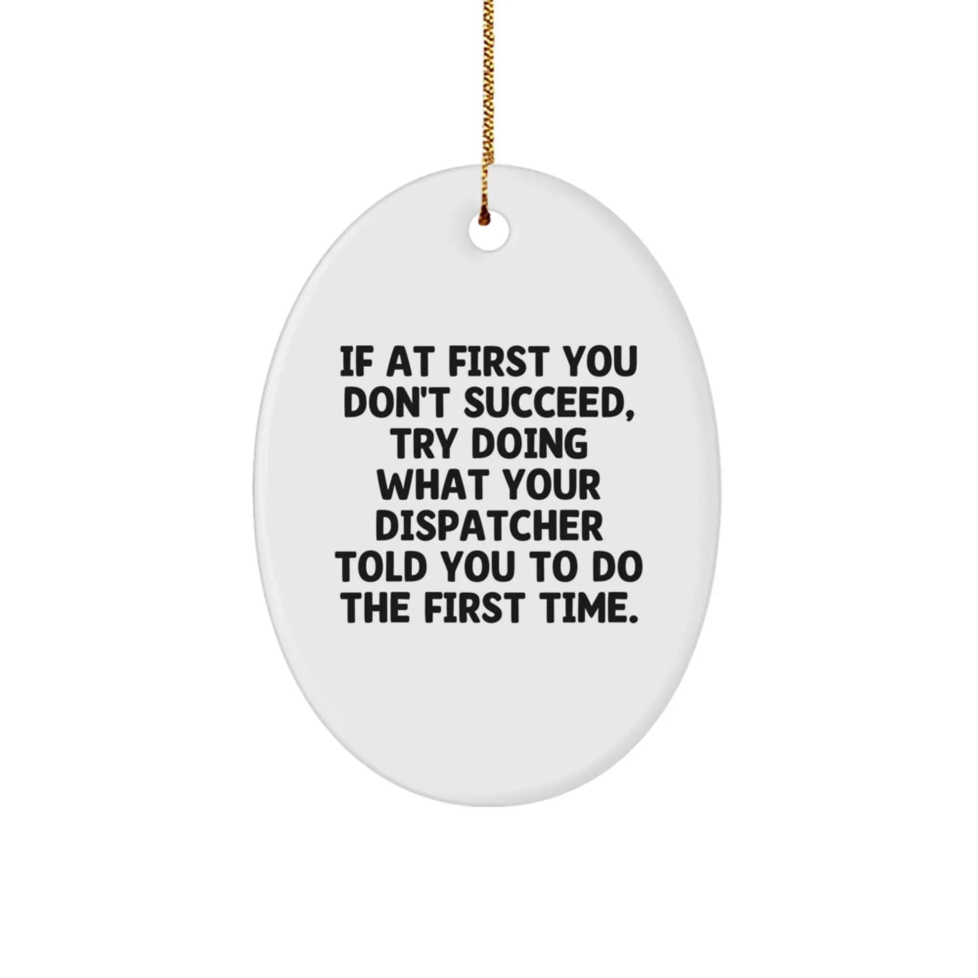 Funny Dispatcher Gifts for Him - Oval Ornament, Inspirational Quote, White Color, Perfect for Christmas Unique Gifts from Friends or Family