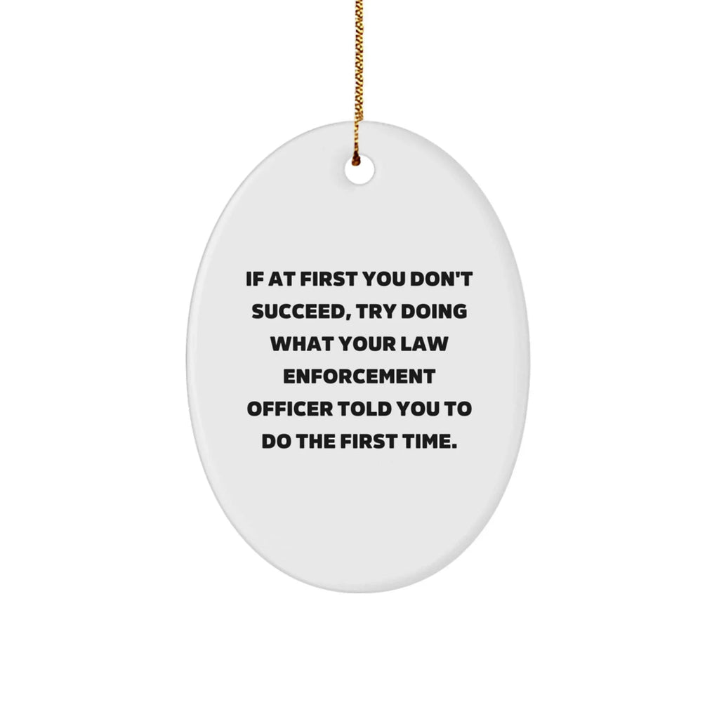 Funny Law Enforcement Officer Oval Ornament "If At First You Don't Succeed Told You to Do First Time" Christmas Unique Decorations