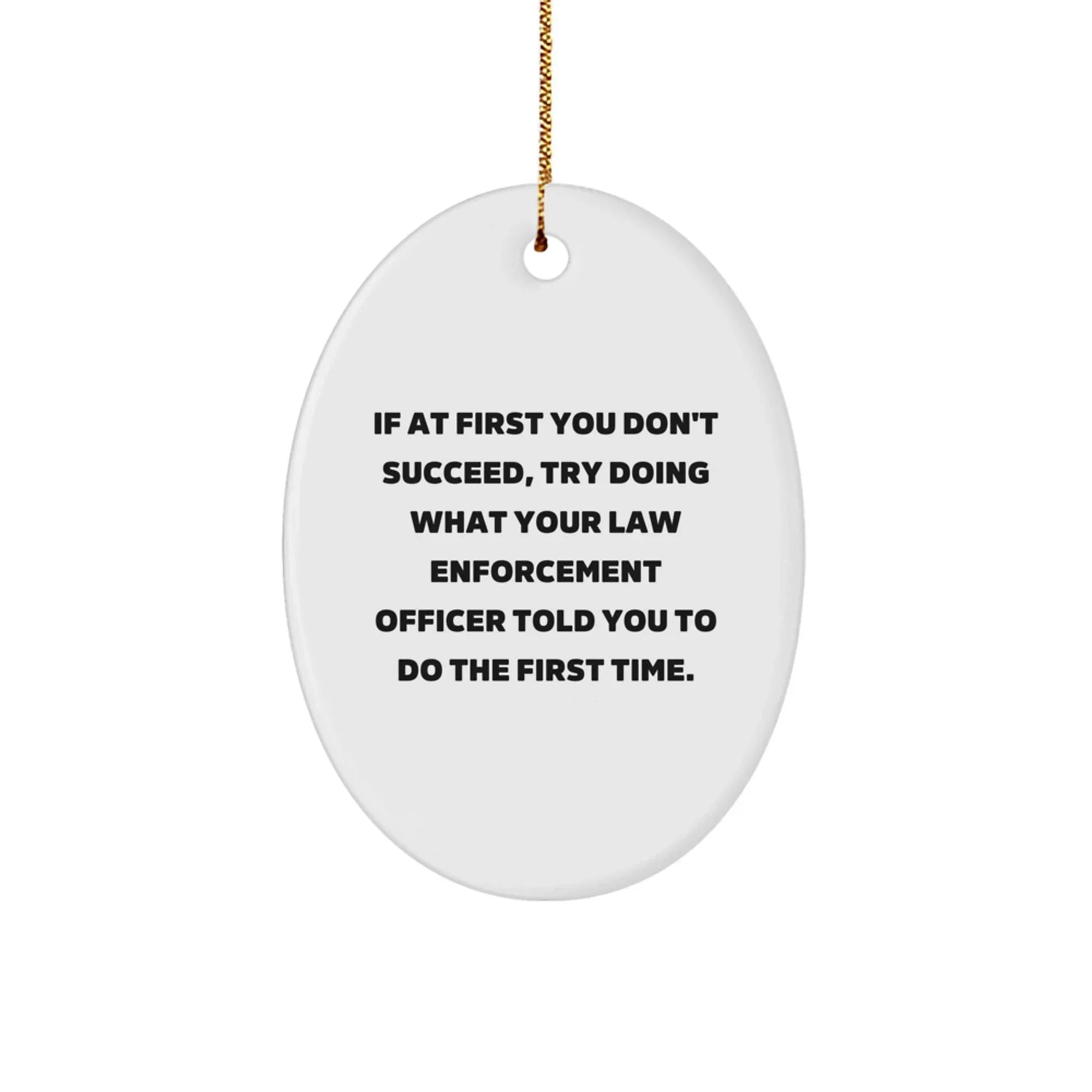 Funny Law Enforcement Officer Oval Ornament "If At First You Don't Succeed Told You to Do First Time" Christmas Unique Decorations